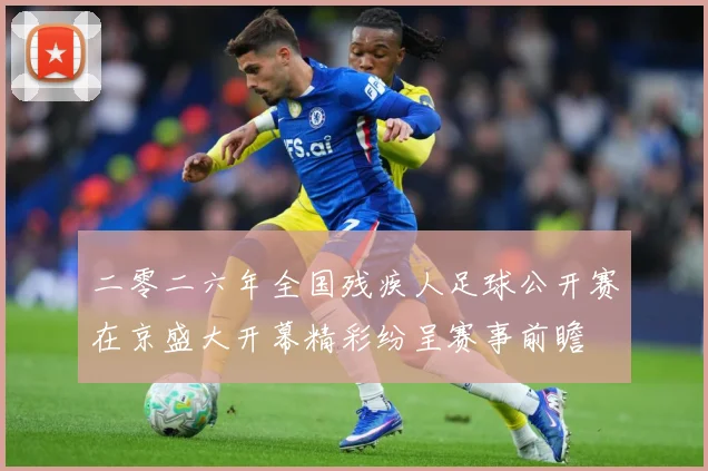 二零二六年全国残疾人足球公开赛在京盛大开幕精彩纷呈赛事前瞻