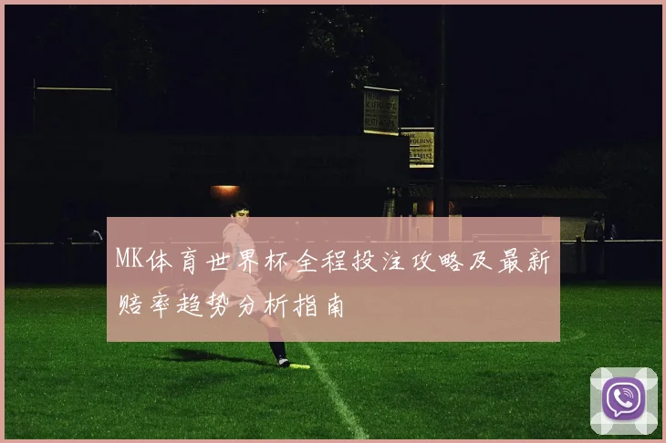 MK体育世界杯全程投注攻略及最新赔率趋势分析指南