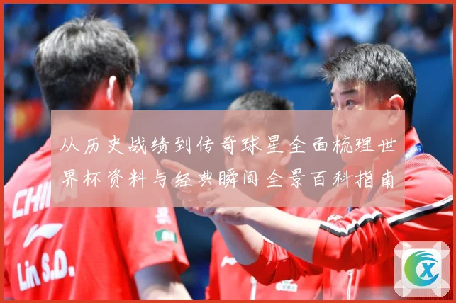 从历史战绩到传奇球星全面梳理世界杯资料与经典瞬间全景百科指南