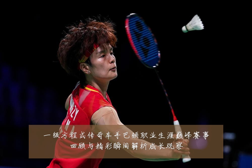 一级方程式传奇车手巴顿职业生涯巅峰赛事回顾与精彩瞬间解析成长观察